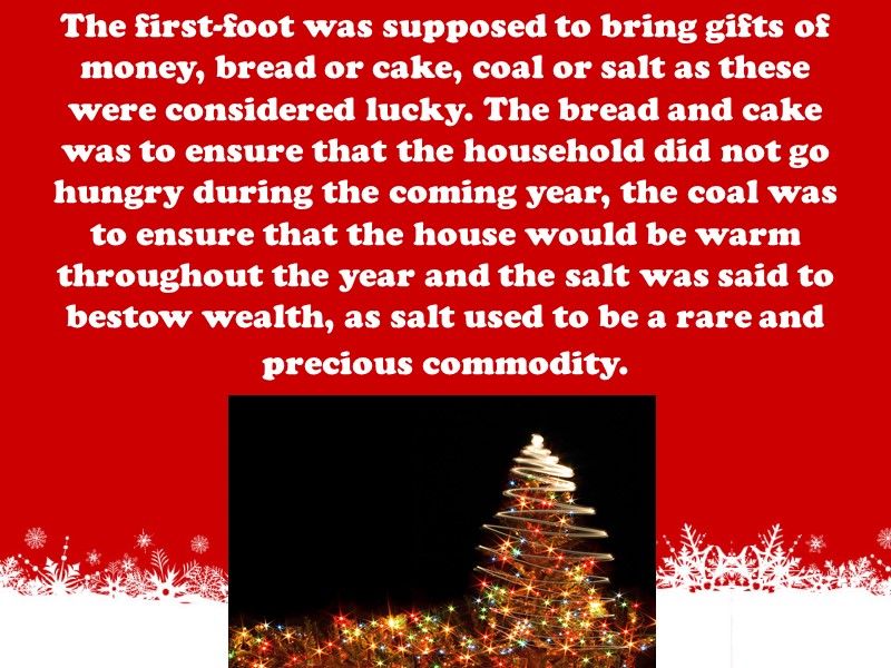 The first-foot was supposed to bring gifts of money, bread or cake, coal or
